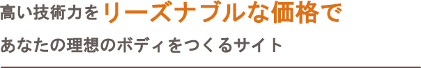 高い技術力をリーズナブルな価格で。あなたの理想のボディをつくるサイト